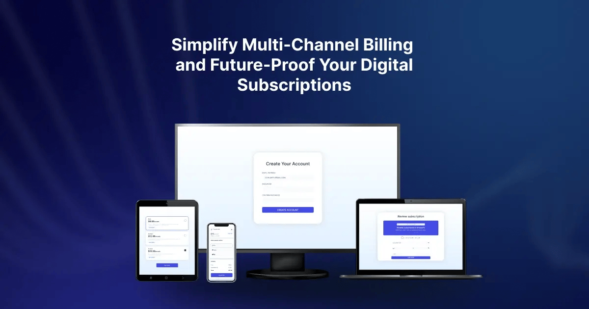 Simplify Multi-Channel Billing and Future-Proof Your Digital Subscriptions