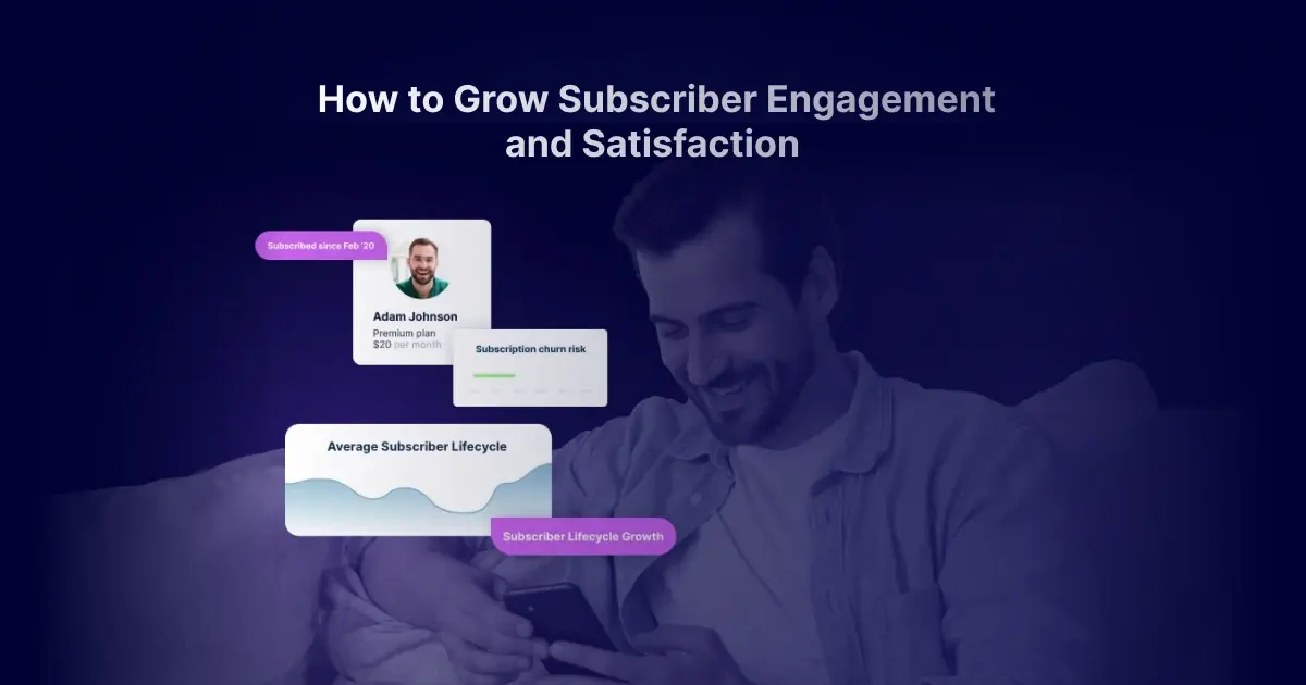How to grow subscriber engagement and satisfaction